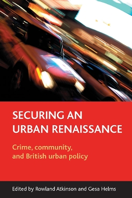 Securing an urban renaissance: Crime, community, and British urban policy by Rowland Atkinson