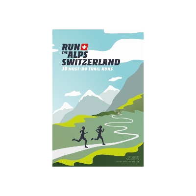 Run the Alps Switzerland: 30 Must-Do Trail Runs book