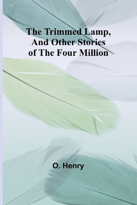 The Trimmed Lamp, And Other Stories of the Four Million by O. Henry