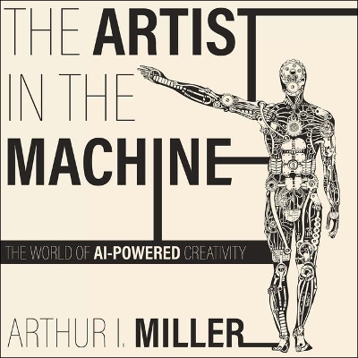 The Artist in the Machine Lib/E: The World of Ai-Powered Creativity by Arthur I. Miller