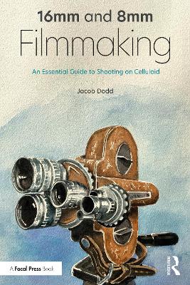 16mm and 8mm Filmmaking: An Essential Guide to Shooting on Celluloid book