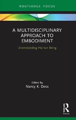 A Multidisciplinary Approach to Embodiment: Understanding Human Being by Nancy K Dess