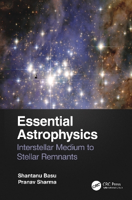 Essential Astrophysics: Interstellar Medium to Stellar Remnants by Shantanu Basu