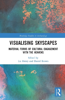 Visualising Skyscapes: Material Forms of Cultural Engagement with the Heavens by Liz Henty