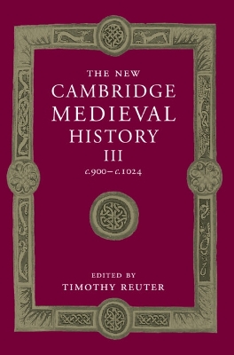 The New Cambridge Medieval History: Volume 3, c.900-c.1024 by Timothy Reuter