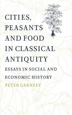 Cities, Peasants and Food in Classical Antiquity by Peter Garnsey