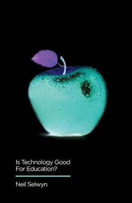 Is Technology Good for Education? by Neil Selwyn