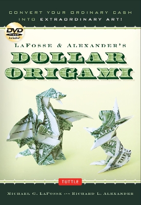 LaFosse & Alexander's Dollar Origami: Convert Your Ordinary Cash into Extraordinary Art!: Origami Book with 48 Origami Paper Dollars, 20 Projects and Instructional DVD by Michael G. LaFosse