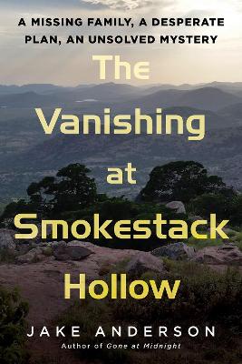 The Vanishing at Smokestack Hollow: A Missing Family, a Desperate Plan, an Unsolved Mystery book