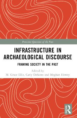 Infrastructure in Archaeological Discourse: Framing Society in the Past by M. Grace Ellis