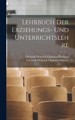 Lehrbuch der Erziehungs- und Unterrichtslehre by Friedrich Heinrich Christian Schwarz