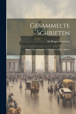Gesammelte Schriften: Irland, Deutschland und die Freiheit der Meere. book
