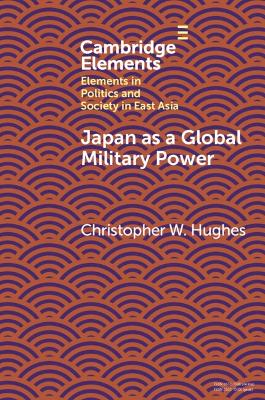 Japan as a Global Military Power: New Capabilities, Alliance Integration, Bilateralism-Plus book