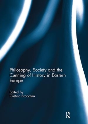 Philosophy, Society and the Cunning of History in Eastern Europe by Costica Bradatan