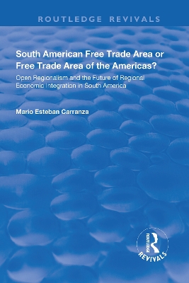South American Free Trade Area or Free Trade Area of the Americas?: Open Regionalism and the Future of Regional Economic Integration in South America by Mario Carranza