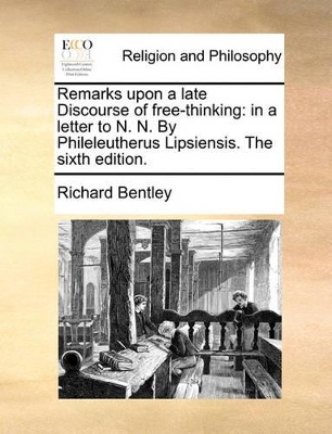 Remarks Upon a Late Discourse of Free-Thinking: In a Letter to N. N. by Phileleutherus Lipsiensis. the Sixth Edition. book