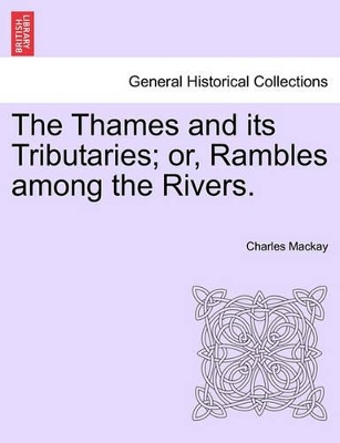 The Thames and Its Tributaries; Or, Rambles Among the Rivers. book