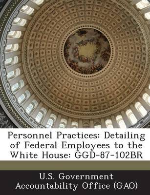 Personnel Practices: Detailing of Federal Employees to the White House: Ggd-87-102br book