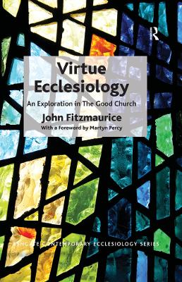 Virtue Ecclesiology: An Exploration in The Good Church by John Fitzmaurice