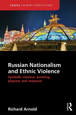 Russian Nationalism and Ethnic Violence: Symbolic Violence, Lynching, Pogrom and Massacre book