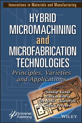 Hybrid Micromachining and Microfabrication Technologies: Principles, Varieties and Applications book