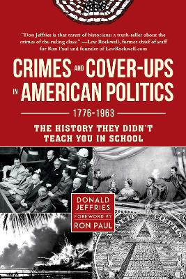 Crimes and Cover-ups in American Politics: 1776-1963 by Donald Jeffries
