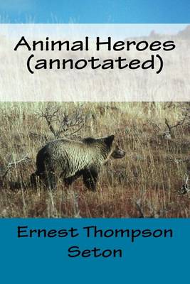 Animal Heroes (Annotated) by Ernest Thompson Seton
