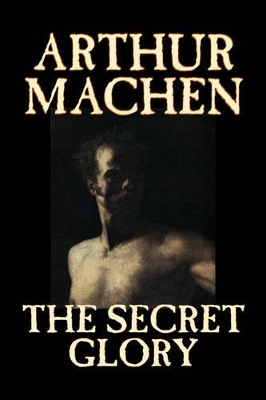 The Secret Glory by Arthur Machen