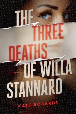 The Three Deaths of Willa Stannard: A Thriller by Kate Robards