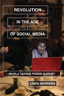 Revolution in the Age of Social Media: The Egyptian Popular Insurrection and the Internet by Linda Herrera