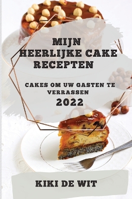 Mijn Heerlijke Cake Recepten 2022: Cakes Om Uw Gasten Te Verrassen book