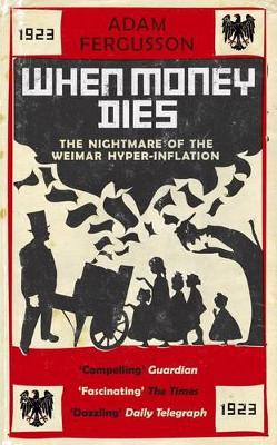 When Money Dies: The nightmare of the Weimar hyper-inflation by Adam Fergusson