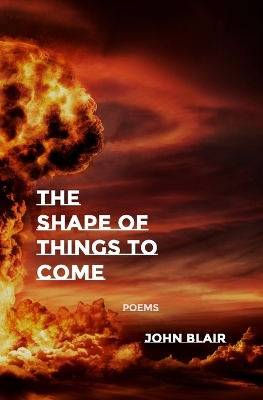 The Shape of Things to Come: Poems by John Blair