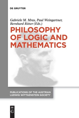 Philosophy of Logic and Mathematics: Proceedings of the 41st International Ludwig Wittgenstein Symposium by Gabriele M. Mras