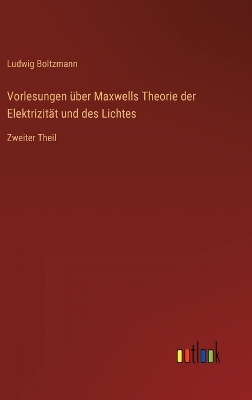 Vorlesungen über Maxwells Theorie der Elektrizität und des Lichtes: Zweiter Theil by Ludwig Boltzmann