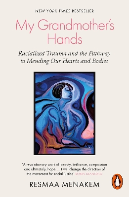 My Grandmother's Hands: Racialized Trauma and the Pathway to Mending Our Hearts and Bodies by Resmaa Menakem