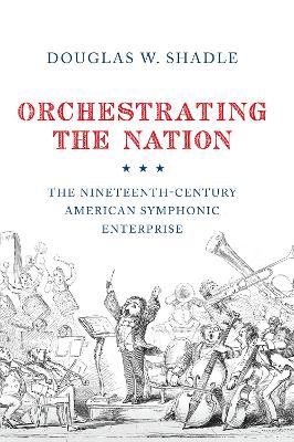 Orchestrating the Nation: The Nineteenth-Century American Symphonic Enterprise book