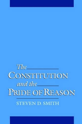 Constitution and the Pride of Reason by Steven D Smith