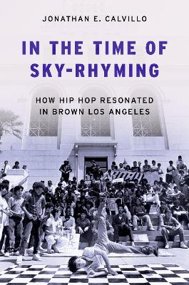 In the Time of Sky-Rhyming: How Hip Hop Resonated in Brown Los Angeles book