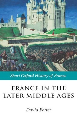 France in the Later Middle Ages 1200-1500 by David Potter