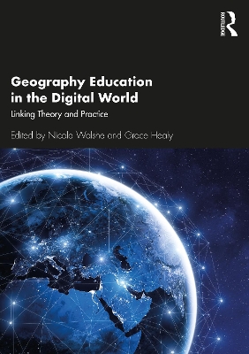 Geography Education in the Digital World: Linking Theory and Practice by Nicola Walshe