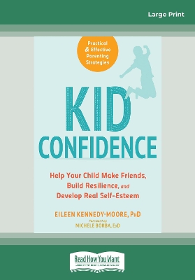 Kid Confidence: Help Your Child Make Friends, Build Resilience, and Develop Real Self-Esteem by Eileen Kennedy-Moore