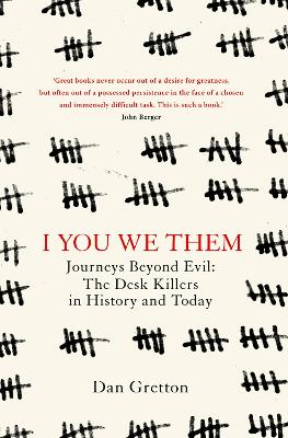 I You We Them: Journeys Beyond Evil: The Desk Killer in History and Today by Dan Gretton
