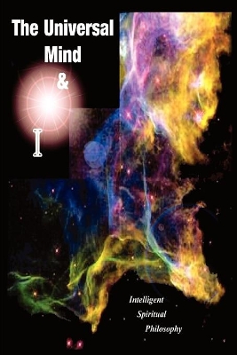 The Universal Mind & I: Intelligent Spiritual Philosophy by Martin E Moore