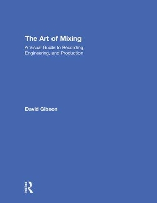 The Art of Mixing: A Visual Guide to Recording, Engineering, and Production book