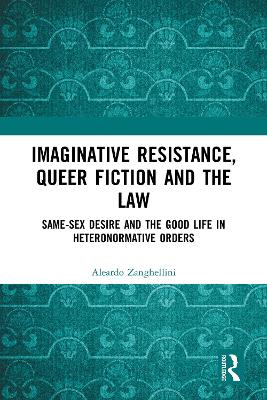 Imaginative Resistance, Queer Fiction and the Law: Same-Sex Desire and the Good Life in Heteronormative Orders book