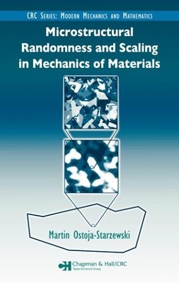 Microstructural Randomness and Scaling in Mechanics of Materials by Martin Ostoja-Starzewski