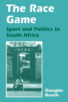 The The Race Game: Sport and Politics in South Africa by Douglas Booth