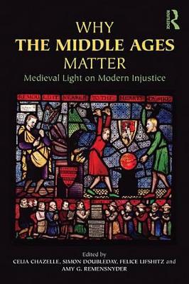 Why the Middle Ages Matter: Medieval Light on Modern Injustice book
