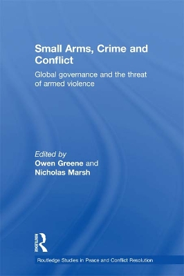 Small Arms, Crime and Conflict: Global Governance and the Threat of Armed Violence book